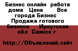 Бизнес онлайн, работа дома › Цена ­ 1 - Все города Бизнес » Продажа готового бизнеса   . Иркутская обл.,Саянск г.